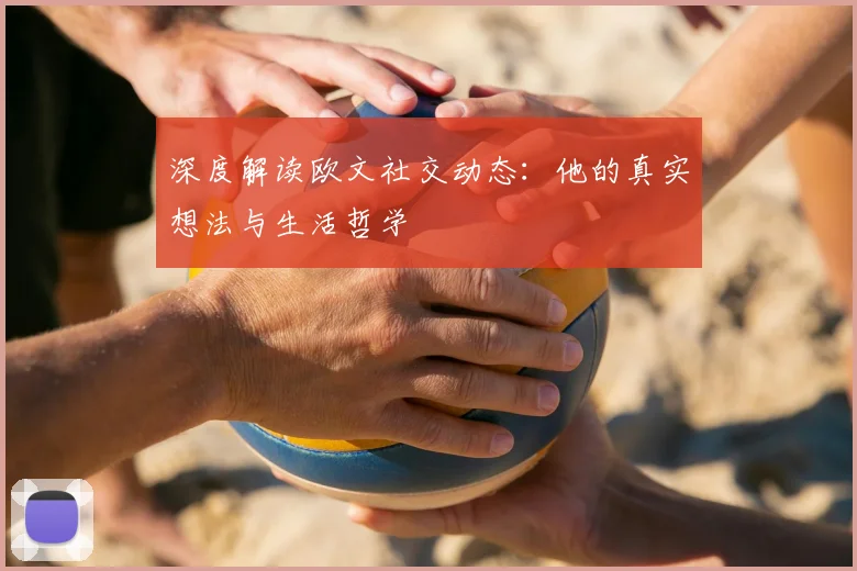 深度解读欧文社交动态:他的真实想法与生活哲学