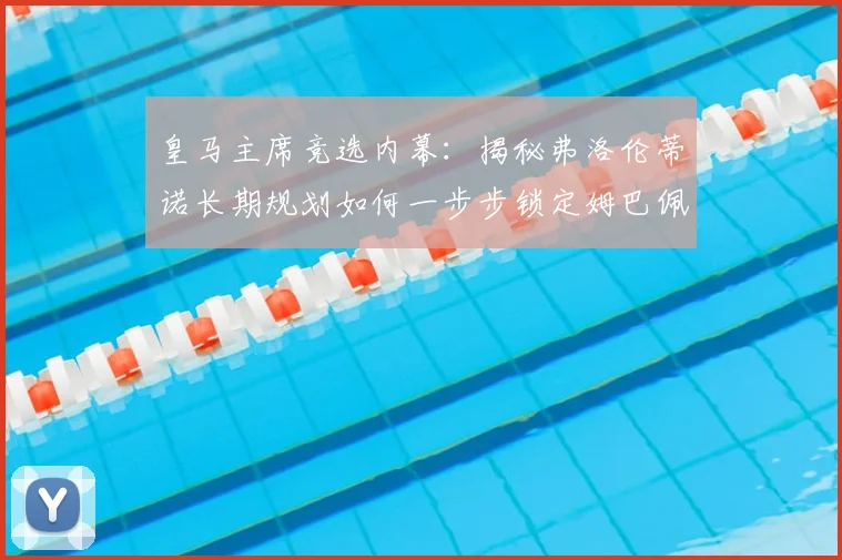 皇马主席竞选内幕:揭秘弗洛伦蒂诺长期规划如何一步步锁定姆巴佩加盟