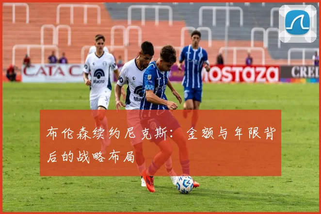 布伦森续约尼克斯:金额与年限背后的战略布局