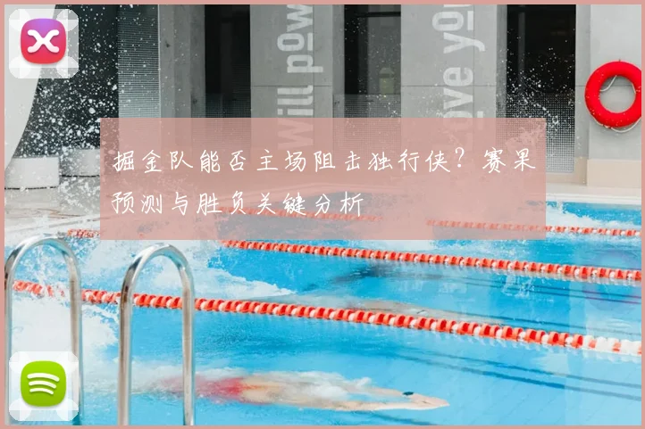 掘金队能否主场阻击独行侠?赛果预测与胜负关键分析