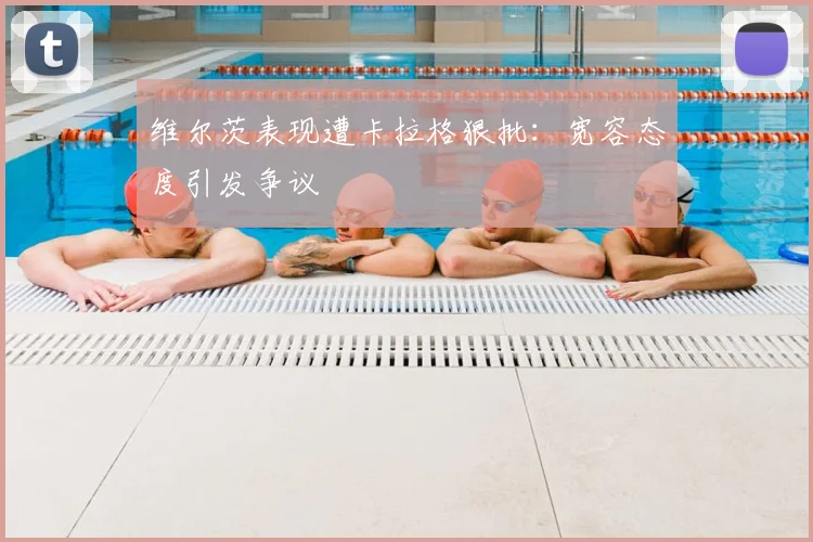 维尔茨表现遭卡拉格狠批:宽容态度引发争议